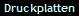 Druckplatten